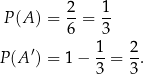  2 1 P(A ) = --= -- 6 3 P(A ′) = 1 − 1-= 2. 3 3 