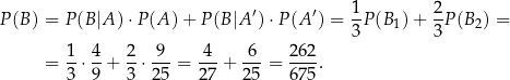 P(B ) = P(B |A) ⋅P (A ) + P (B|A ′) ⋅P(A ′) = 1-P(B1) + 2-P(B 2) = 3 3 1- 4- 2- -9- 4-- -6- 26-2 = 3 ⋅9 + 3 ⋅25 = 27 + 2 5 = 67 5. 