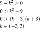  2 9− k > 0 0 > k2 − 9 0 > (k − 3)(k + 3) k ∈ (− 3,3). 