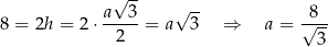  √ -- a--3- √ -- -8-- 8 = 2h = 2 ⋅ 2 = a 3 ⇒ a = √ -- 3 