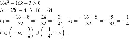  2 16k + 16k + 3 > 0 Δ = 256 − 4 ⋅3⋅ 16 = 64 − 1 6− 8 24 3 − 16 + 8 8 1 k1 = ---------= − ---= − -, k2 = ---------= − ---= − -- ( 3 2 ) (32 4) 32 32 4 3- 1- k ∈ − ∞ ,− 4 ∪ − 4 ,+∞ . 