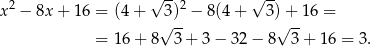  2 √ --2 √ -- x − 8x + 16 = (4 + √3)- − 8(4 + 3)√ +-16 = = 16 + 8 3 + 3 − 32 − 8 3 + 1 6 = 3. 