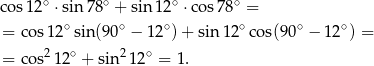 co s12∘ ⋅sin78 ∘ + sin 12∘ ⋅cos78 ∘ = ∘ ∘ ∘ ∘ ∘ ∘ = cos 12 sin(9 0 − 12 )+ sin 12 cos(90 − 12 ) = = cos2 12∘ + sin212∘ = 1. 