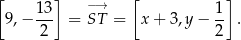 [ ] −→ [ ] 9,− 13- = ST = x + 3,y − 1- . 2 2 