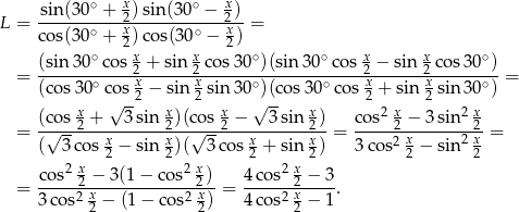  ∘ x ∘ x L = sin(30--+--2)sin(30--−--2) = cos(30 ∘ + x2)cos(3 0∘ − x2) ∘ x x ∘ ∘ x x ∘ = (sin3-0-cos-2-+-sin-2 cos-30-)(sin30-cos-2 −-sin-2-cos-30-) = (cos 30∘co s x2 − sin x2 sin 30∘)(cos 30∘co s x2 + sin x2 sin 30∘) x √ -- x x √ -- x 2 x 2 x = (c√os-2-+---3sin-2)(c√os-2-−---3-sin-2)-= cos--2 −-3sin--2 = ( 3 cos x2 − sin x2)( 3 cos x2 + sin x2) 3co s2 x2 − sin2 x2 2 x 2 x 2 x = co-s-2-−-3(1-−-cos--2)-= 4co-s-2-−-3-. 3 cos2 x2 − (1 − co s2 x2) 4co s2 x2 − 1 