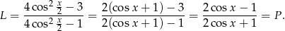  2 x L = 4-cos--2 −-3-= 2(co-sx-+-1)-−-3 = 2co-sx-−-1-= P . 4 cos2 x2 − 1 2(co sx + 1) − 1 2co sx + 1 