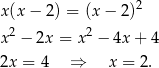  2 x(x − 2) = (x− 2) x2 − 2x = x2 − 4x+ 4 2x = 4 ⇒ x = 2. 