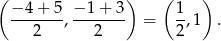 ( ) ( ) −-4+-5-, −-1-+-3 = 1,1 . 2 2 2 