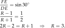 F-E- ∘ DE = sin30 R − 1 1 ------ = -- R + 1 2 2R − 2 = R + 1 ⇒ R = 3. 