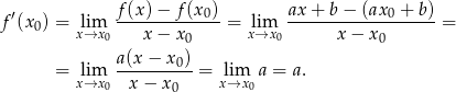  f(x )− f (x ) ax + b − (ax + b ) f′(x0) = lim -----------0- = lim -------------0-----= x→x 0 x − x 0 x→x 0 x − x 0 a(x-−-x0)- = lxi→mx 0 x− x = lxi→mx0 a = a. 0 