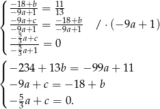 ( −18+b- 11 ||{ −9a+ 1 = 13 −−99aa++c1 = −−198a++b1 / ⋅(− 9a + 1) || − 53a+c ( −-5a+-1 = 0 ( 3 |{ − 234 + 13b = −9 9a+ 11 − 9a+ c = − 18 + b |( 5 − 3a + c = 0. 