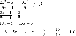  3 2 2 2x--−-x--= 3x-- / : x2 5x + 1 5 2x − 1 3 -------= -- 5x + 1 5 10x − 5 = 1 5x+ 3 8 16 − 8 = 5x ⇒ x = − --= − ---= − 1,6 . 5 10 