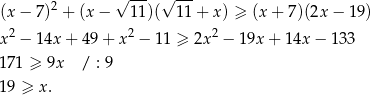  2 √ --- √ --- (x − 7) + (x − 11 )( 11+ x) ≥ (x + 7)(2x − 1 9) x 2 − 14x + 49+ x2 − 11 ≥ 2x 2 − 19x + 14x − 133 17 1 ≥ 9x / : 9 19 ≥ x. 