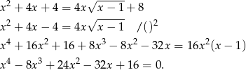  √ ------ x2 + 4x + 4 = 4x x − 1 + 8 2 √ ------ 2 x + 4x − 4 = 4x x − 1 / () 4 2 3 2 2 x + 16x + 16 + 8x − 8x − 32x = 16x (x − 1) x4 − 8x3 + 24x 2 − 3 2x+ 16 = 0. 