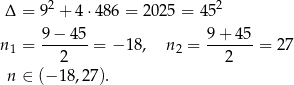  2 2 Δ = 9 + 4 ⋅486 = 2 025 = 45 9 − 4 5 9 + 45 n1 = ---2--- = − 18, n2 = ---2---= 27 n ∈ (− 18,27). 