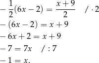  1 x + 9 − -(6x − 2) = ------ / ⋅2 2 2 − (6x − 2) = x + 9 − 6x + 2 = x + 9 − 7 = 7x / : 7 − 1 = x. 
