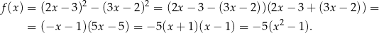  2 2 f(x ) = (2x − 3) − (3x − 2) = (2x − 3− (3x − 2))(2x − 3 + (3x − 2)) = = (−x − 1)(5x − 5) = − 5(x + 1)(x− 1) = − 5(x2 − 1). 