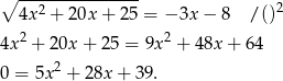∘ --2------------ 2 4x + 20x + 25 = − 3x− 8 / () 4x 2 + 20x + 25 = 9x 2 + 4 8x+ 64 2 0 = 5x + 28x + 39. 