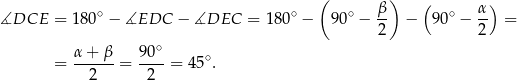  ( β ) ( α ) ∡DCE = 18 0∘ − ∡EDC − ∡DEC = 180∘ − 90∘ − -- − 90∘ − -- = 2 2 α-+--β 90∘- ∘ = 2 = 2 = 45 . 