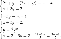 { 2x + y− (2x+ 6y) = m − 4 {x + 3y = 2. − 5y = m − 4 x + 3y = 2. { 4−m y = -5-- x = 2− 3y = 2 − 12−-3m-= 3m-−2. 5 5 