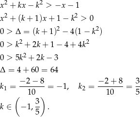 x2 + kx − k2 > −x − 1 2 2 x + (k + 1)x + 1 − k > 0 0 > Δ = (k + 1)2 − 4(1 − k2) 0 > k 2 + 2k + 1 − 4 + 4k2 2 0 > 5k + 2k − 3 Δ = 4 + 60 = 64 − 2− 8 − 2+ 8 3 k1 = -------= − 1, k2 = ------- = -- ( 10 ) 10 5 3- k ∈ − 1,5 . 