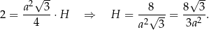  √ -- √ -- a2--3- --8--- 8---3 2 = 4 ⋅H ⇒ H = a2√ 3-= 3a2 . 