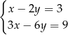 { x− 2y = 3 3x − 6y = 9 