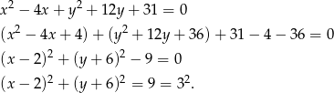  2 2 x − 4x + y + 12y + 3 1 = 0 (x2 − 4x + 4) + (y2 + 12y + 36 )+ 31 − 4 − 3 6 = 0 2 2 (x − 2) + (y+ 6) − 9 = 0 (x − 2)2 + (y+ 6)2 = 9 = 3 2. 