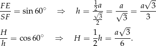  1 √ -- F-E = sin 60∘ ⇒ h = 2√-a = √a--= a--3- SF --3 3 3 2 √ -- H- ∘ 1- a--3- h = cos60 ⇒ H = 2 h = 6 . 