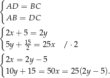 { AD = BC AB = DC { 2x + 5 = 2y 5y + 15 = 25x / ⋅2 { 2 2x = 2y− 5 10y + 15 = 50x = 25(2y − 5). 