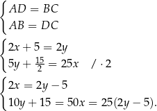 { AD = BC AB = DC { 2x + 5 = 2y 15 5y + 2 = 25x / ⋅2 { 2x = 2y− 5 10y + 15 = 50x = 25(2y − 5). 