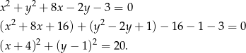  2 2 x + y + 8x − 2y − 3 = 0 (x2 + 8x + 16 )+ (y 2 − 2y + 1 )− 16 − 1 − 3 = 0 (x + 4)2 + (y − 1)2 = 20 . 