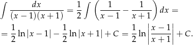 ∫ ∫ ( ) ------dx------- 1- --1--- --1--- (x − 1)(x + 1) = 2 x − 1 − x+ 1 dx = || || = 1-ln|x − 1| − 1-ln|x + 1|+ C = 1ln |x-−-1| + C. 2 2 2 |x + 1| 