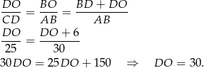  DO--= BO--= BD--+-DO-- CD AB AB DO-- DO--+-6- 25 = 30 3 0DO = 25DO + 15 0 ⇒ DO = 30. 