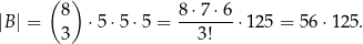  ( ) |B| = 8 ⋅ 5⋅5 ⋅5 = 8⋅7-⋅6-⋅125 = 56⋅ 125. 3 3! 