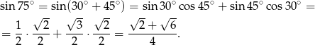 sin 75∘ = sin (30∘ + 45∘) = sin 30∘co s45∘ + sin45 ∘cos 30∘ = √ -- √ -- √ -- √ -- √ -- 1 2 3 2 2+ 6 = 2-⋅-2--+ --2-⋅ -2--= ----4----. 