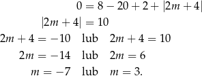  0 = 8 − 20 + 2 + |2m + 4| |2m + 4| = 10 2m + 4 = −1 0 lub 2m + 4 = 10 2m = −1 4 lub 2m = 6 m = − 7 lub m = 3. 