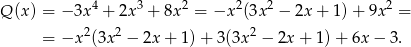Q (x) = − 3x4 + 2x 3 + 8x 2 = −x 2(3x2 − 2x + 1) + 9x 2 = 2 2 2 = −x (3x − 2x + 1)+ 3 (3x − 2x + 1) + 6x − 3. 