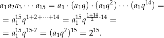  2 14 a1a2a3 ⋅⋅⋅a15 = a1 ⋅(a1q)⋅ (a 1q )⋅⋅⋅(a1q ) = 15 1+ 2+⋅⋅⋅+14 15 1+214⋅14 = a1 q = a1 q = = a115q15⋅7 = (a1q7)15 = 215. 