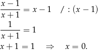 x−--1-= x − 1 / : (x − 1) x+ 1 --1--- x+ 1 = 1 x+ 1 = 1 ⇒ x = 0. 