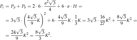  2√ -- Pc = Pp + Pb = 2⋅6 ⋅ a---3+ 6⋅a ⋅H = 4 √ -- ( √ -- ) 2 √ -- √ -- √ -- = 3 3 ⋅ 4--3-K + 6 ⋅ 4-3K ⋅ 1K = 3 3 ⋅ 16-K2 + 8--3K 2 = 9 9 3 27 9 √ -- √ -- = 2-4--3K 2 = 8--3-K2. 9 3 