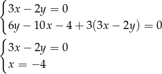 { 3x− 2y = 0 { 6y− 10x − 4 + 3(3x − 2y ) = 0 3x− 2y = 0 x = − 4 
