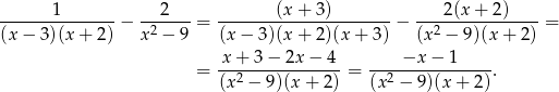 -------1-------− --2----= --------(x+--3)------- − ----2(x+--2)----= (x − 3)(x + 2) x2 − 9 (x − 3 )(x+ 2)(x+ 3) (x2 − 9)(x + 2) x + 3− 2x − 4 −x − 1 = ---2------------ = ---2------------. (x − 9 )(x + 2) (x − 9)(x + 2 ) 