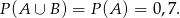 P(A ∪ B ) = P (A) = 0,7. 