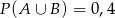 P (A ∪ B) = 0,4 