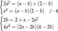 { 2 2a = (a − b) + (2 − b) a4 = (a − b)(2 − b) /⋅ 4 { 2b = 2 + a − 2a 2 4a4 = (2a − 2b )(4− 2b) 