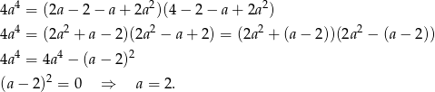  4 2 2 4a = (2a− 2− a+ 2a )(4− 2− a+ 2a ) 4a4 = (2a2 + a− 2 )(2a2 − a+ 2 ) = (2a2 + (a− 2))(2a2 − (a− 2)) 4 4 2 4a = 4a − (a− 2 ) 2 (a − 2) = 0 ⇒ a = 2. 