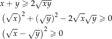  √ --- x+ y ≥ 2 xy (√ -) 2 √ -- 2 √ --√ -- x + ( y ) − 2 x y ≥ 0 (√x--− √y--)2 ≥ 0 