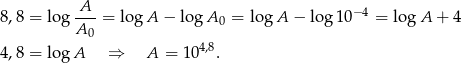  A 8 ,8 = log ---= logA − log A0 = log A − lo g10 −4 = log A + 4 A0 4 ,8 = logA ⇒ A = 1 04,8. 