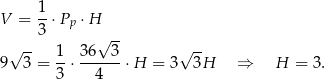  1- V = 3 ⋅Pp ⋅H √ -- √ -- √ -- 9 3 = 1-⋅ 36--3-⋅H = 3 3H ⇒ H = 3. 3 4 